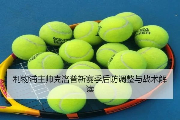 利物浦主帅克洛普新赛季后防调整与战术解读